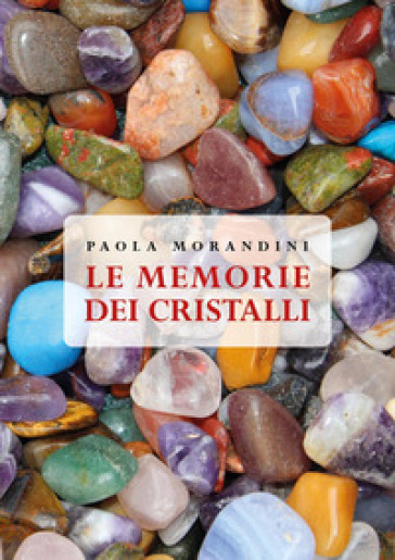Le memorie dei cristalli - Paola Morandini