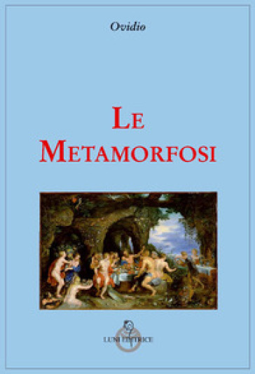 Le metamorfosi - Publio Ovidio Nasone