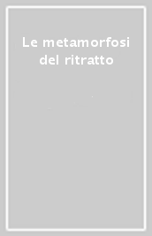 Le metamorfosi del ritratto