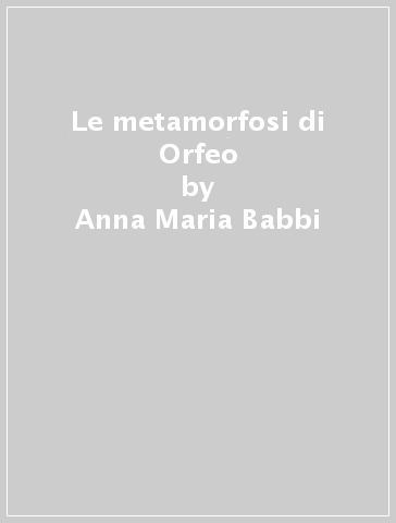 Le metamorfosi di Orfeo - Anna Maria Babbi