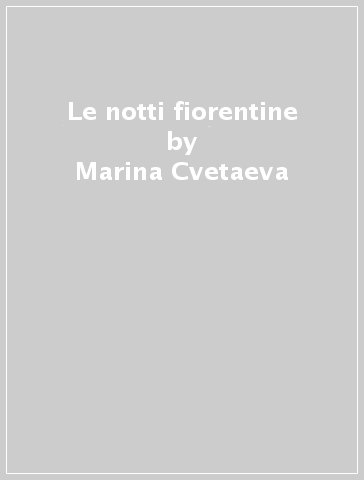 Le notti fiorentine - Marina Cvetaeva