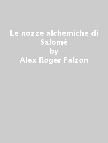 Le nozze alchemiche di Salomè - Alex Roger Falzon