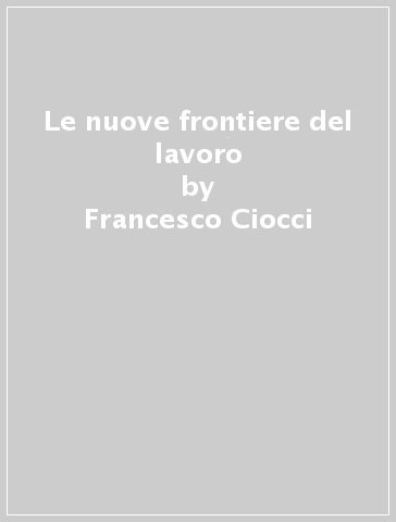 Le nuove frontiere del lavoro - Francesco Ciocci