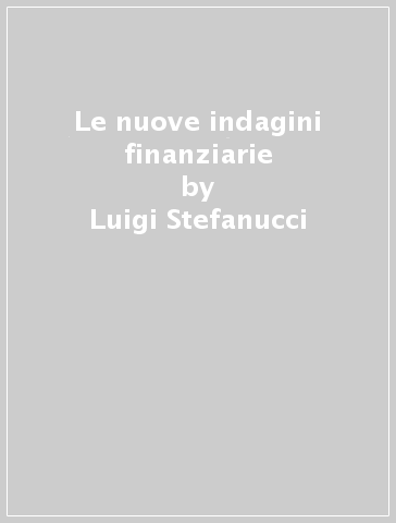 Le nuove indagini finanziarie - Giuseppe Tonetti - Vincenzo Errico - Luigi Stefanucci