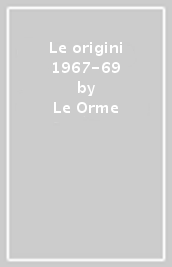 Le origini 1967-69