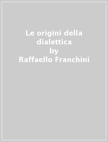 Le origini della dialettica - Raffaello Franchini