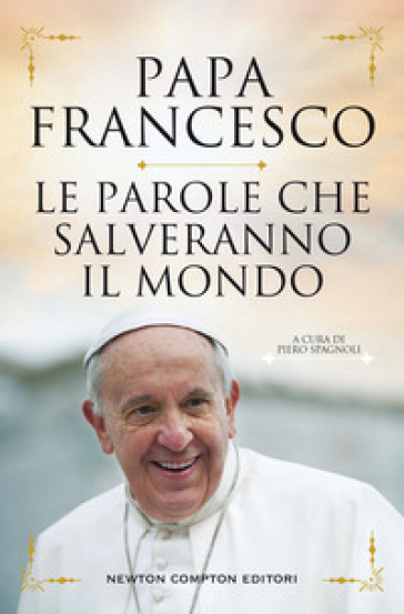 Le parole che salveranno il mondo - Papa Francesco (Jorge Mario Bergoglio)