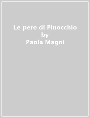 Le pere di Pinocchio - Paola Magni - Stefano Carnazzi