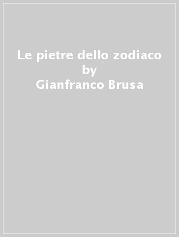 Le pietre dello zodiaco - Gianfranco Brusa