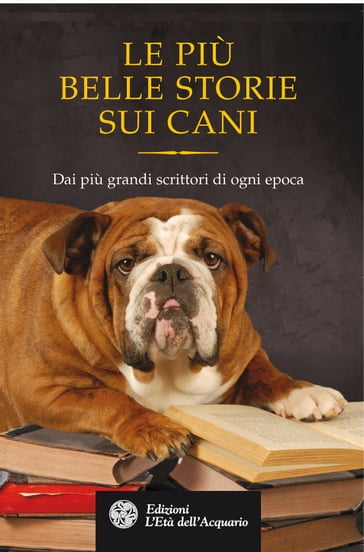 Le più belle storie sui cani - Kipling Rudyard - Cecil Aldin - Jack London - Horacio Quiroga - Edith Wharton - O. Henry - Luigi Pirandello - Bret Harte - Hector Hugh Munro (Saki) - Guy de Maupassant - Ivan Sergeevi Turgenev