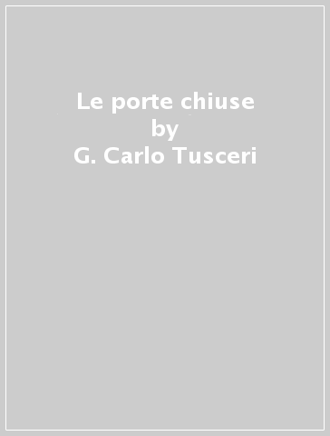 Le porte chiuse - G. Carlo Tusceri