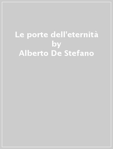 Le porte dell'eternità - Alberto De Stefano