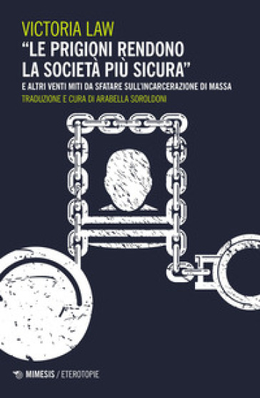 «Le prigioni rendono la società più sicura» e altri venti miti da sfatare sull'incarcerazione di massa - Victoria Law