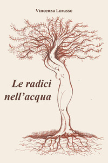 Le radici nell'acqua - Vincenza Lorusso