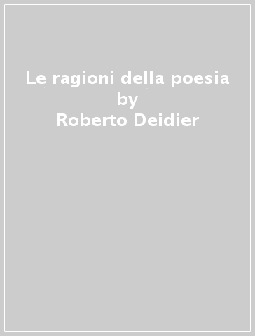 Le ragioni della poesia - Roberto Deidier