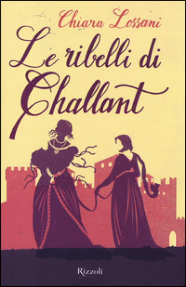 Le ribelli di Challant - Chiara Lossani