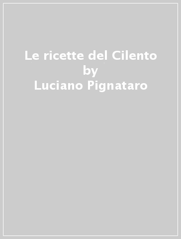 Le ricette del Cilento - Luciano Pignataro
