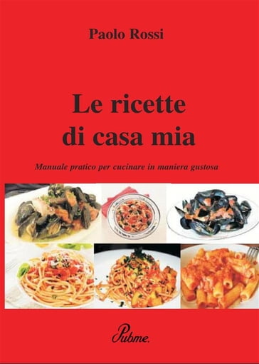 Le ricette di casa mia - Rossi Paolo