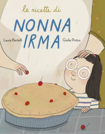 Le ricette di nonna Irma - Laura Bertelli