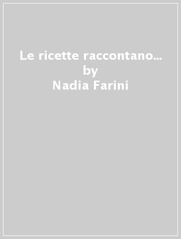 Le ricette raccontano... - Nadia Farini | 