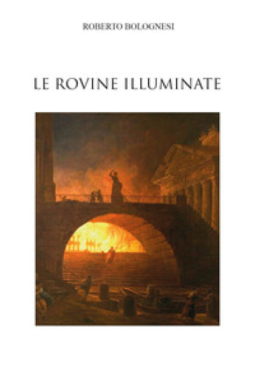 Le rovine illuminate - Roberto Bolognesi