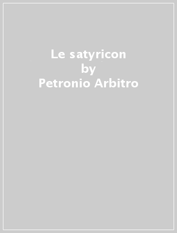 Le satyricon - Petronio Arbitro