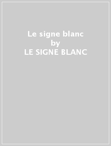 Le signe blanc - LE SIGNE BLANC
