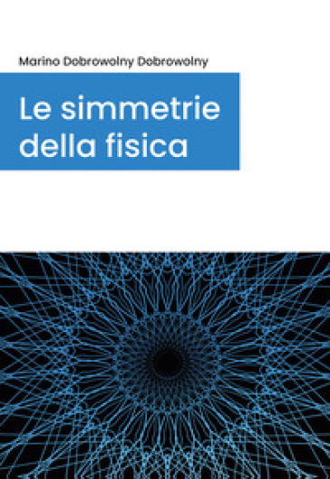 Le simmetrie della fisica - Marino Dobrowolny