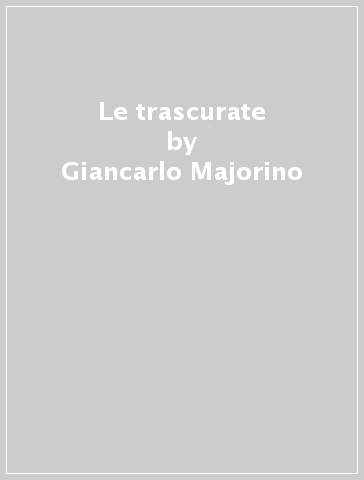 Le trascurate - Giancarlo Majorino