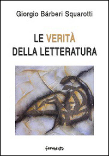 Le verità della letteratura - Giorgio Barberi Squarotti