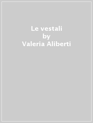 Le vestali - Valeria Aliberti