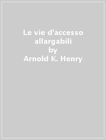 Le vie d'accesso allargabili - Arnold K. Henry