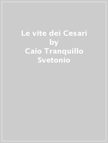 Le vite dei Cesari - Caio Tranquillo Svetonio