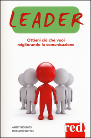 Leader. Ottieni ciò che vuoi migliorando la comunicazione - Andy Bounds - Richard Ruttle