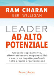 Leader ad alto potenziale. Crescere rapidamente, affrontare nuove responsabilità e avere un impatto profondo nella propria organizzazione