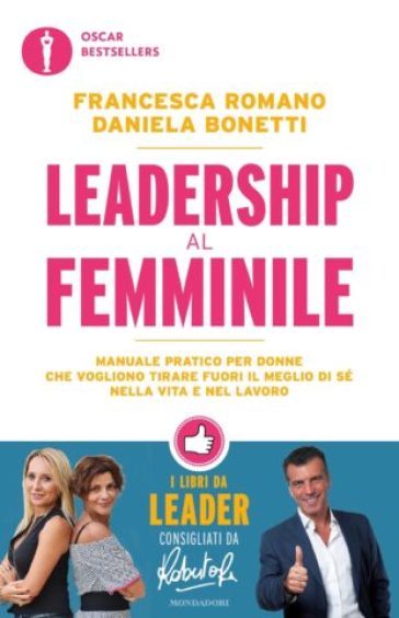 Leadership al femminile. Manuale pratico per donne che vogliono tirar fuori il meglio di sé nella vita e nel lavoro - Francesca Romano - Daniela Bonetti