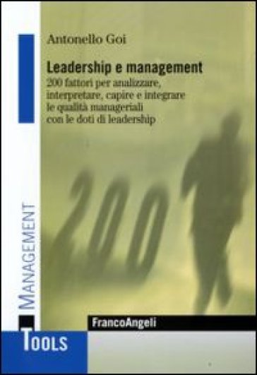 Leadership e management. 200 fattori per analizzare, interpretare, capire e integrare le qualità manageriali con le doti di leadership - Antonello Goi