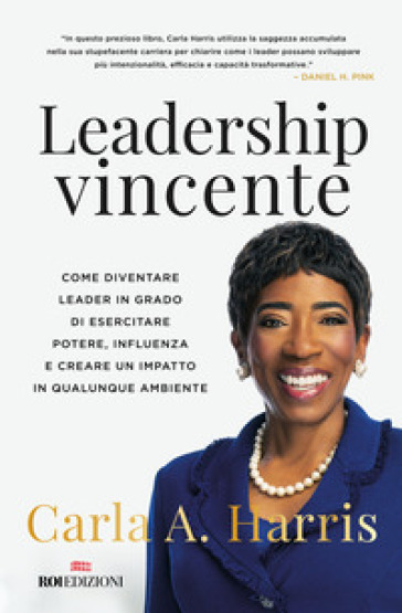 Leadership vincente. Come diventare leader in grado di esercitare potere, influenza e creare un impatto in qualunque ambiente - Carla Harris