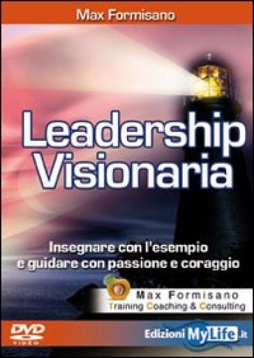 Leadership visionaria. Insegnare con l'esempio e guidare con passione e coraggio. Con DVD - Max Formisano