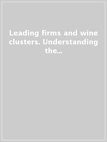 Leading firms and wine clusters. Understanding the evolution of the Tuscan wine business through an international comparative analysis