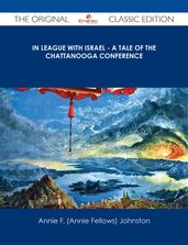 In League with Israel - A Tale of the Chattanooga Conference - The Original Classic Edition