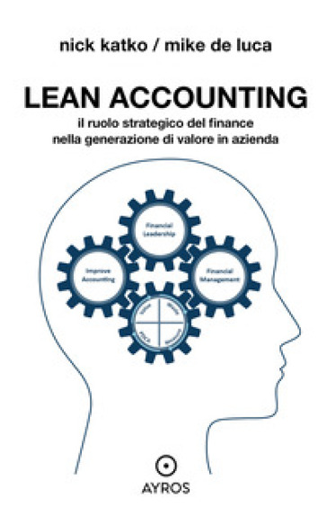 Lean accounting. Il ruolo strategico del finance nella generazione di valore in azienda - Nick Katko - Mike De Luca