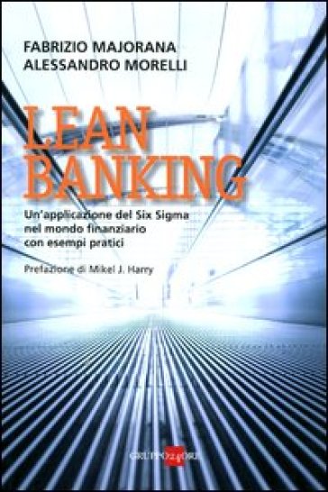 Lean banking. Un'applicazione del Six Sigma nel mondo finanziario con esempi pratici - Fabrizio Majorana - F. Majorana - Alessandro Morelli