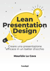 Lean presentation design. Creare la presentazione perfetta in un batter d occhio