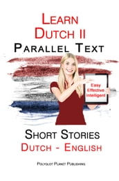 Learn Dutch II - Parallel Text - Short Stories - Easy, Effective Intelligent (Dutch - English)