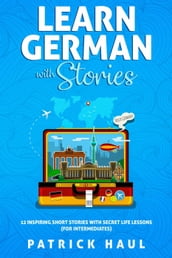 Learn German with Stories: 12 Inspiring Short Stories with Secret Life Lessons (for Intermediates)