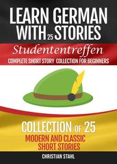 Learn German with Stories Studententreffen: 25 Modern and Classical Short Stories