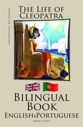 Learn Portuguese - Bilingual Book (Portuguese - English) The Life of Cleopatra