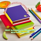 Learn and color me activities for fruit coloring book with phonics poem.: Alphabet of fruits with sketch drawing for coloring, identification and ... each of the fruit. All in alphabetical order.