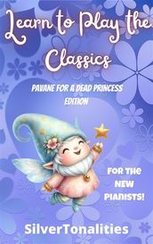 Learn to Play the Classics Pavane for a Dead Princess Edition